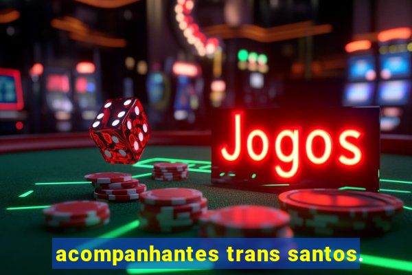 acompanhantes trans santos.